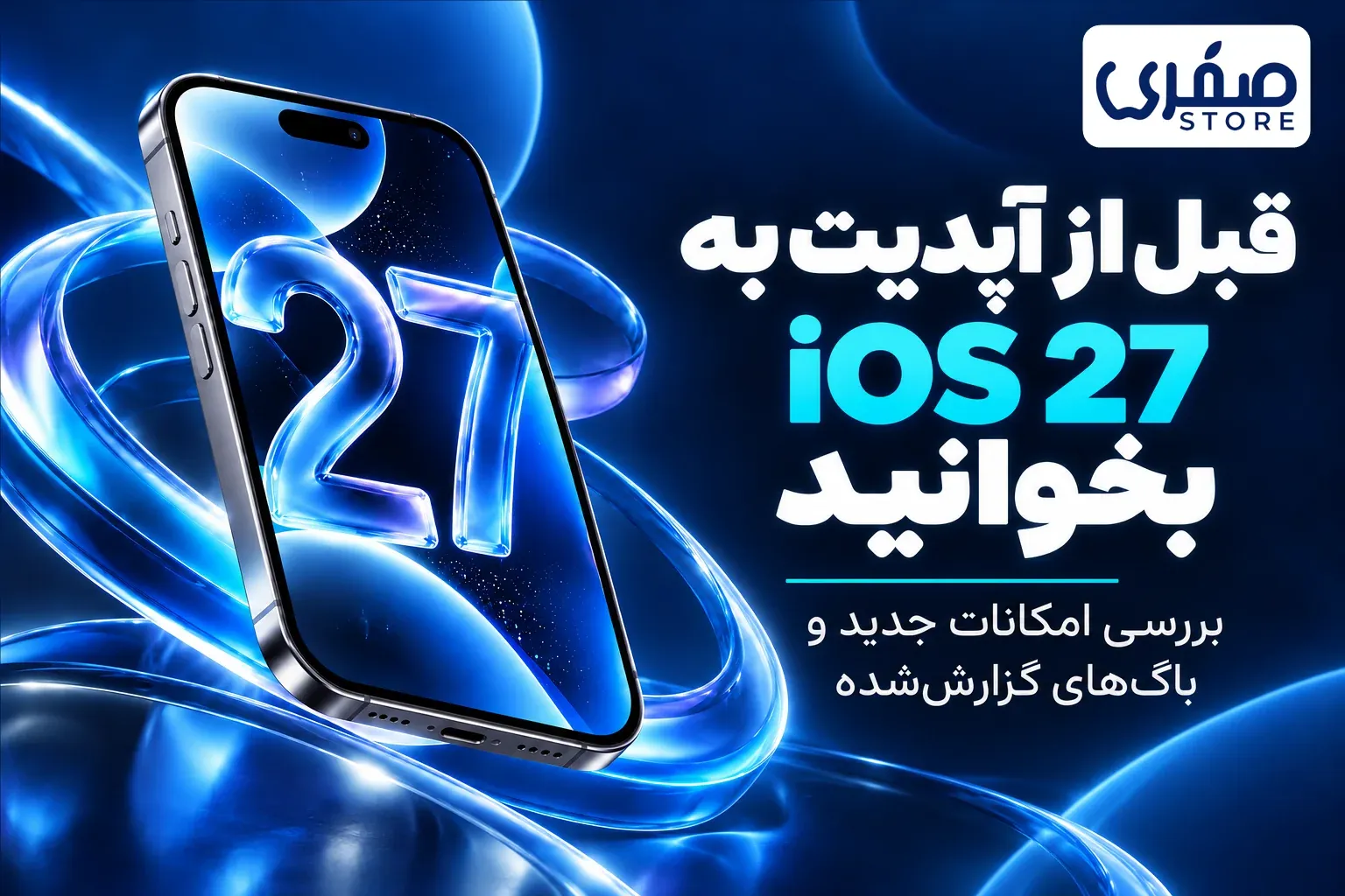 قبل از آپدیت به IOS 27 بخوانید، بررسی امکانات جدید و باگ‌های گزارش‌شده